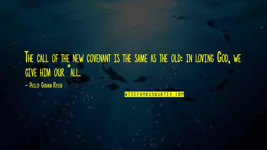 God All Loving Quotes By Philip Graham Ryken: The call of the new covenant is the God All Loving Quotes By Philip Graham Ryken: The call of the new covenant is the
