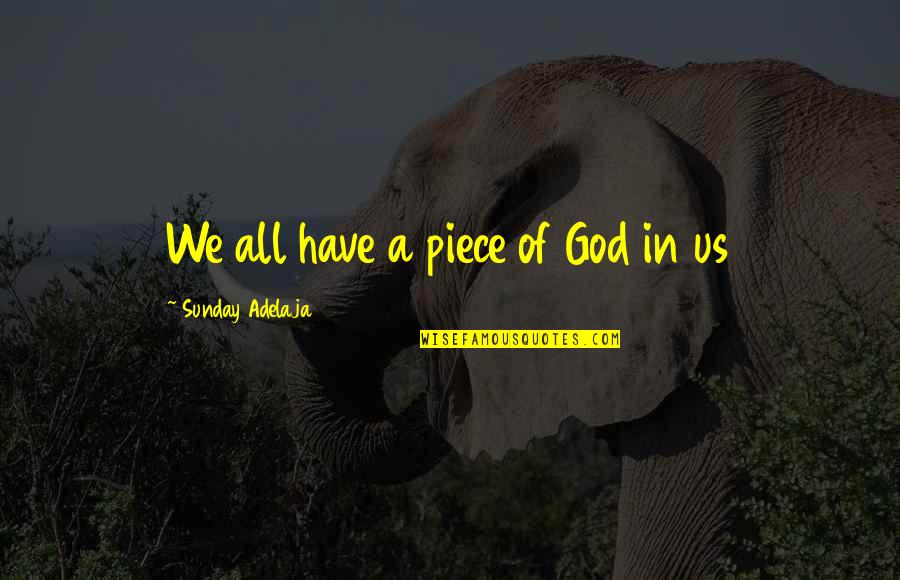 God All Loving Quotes By Sunday Adelaja: We all have a piece of God in God All Loving Quotes By Sunday Adelaja: We all have a piece of God in