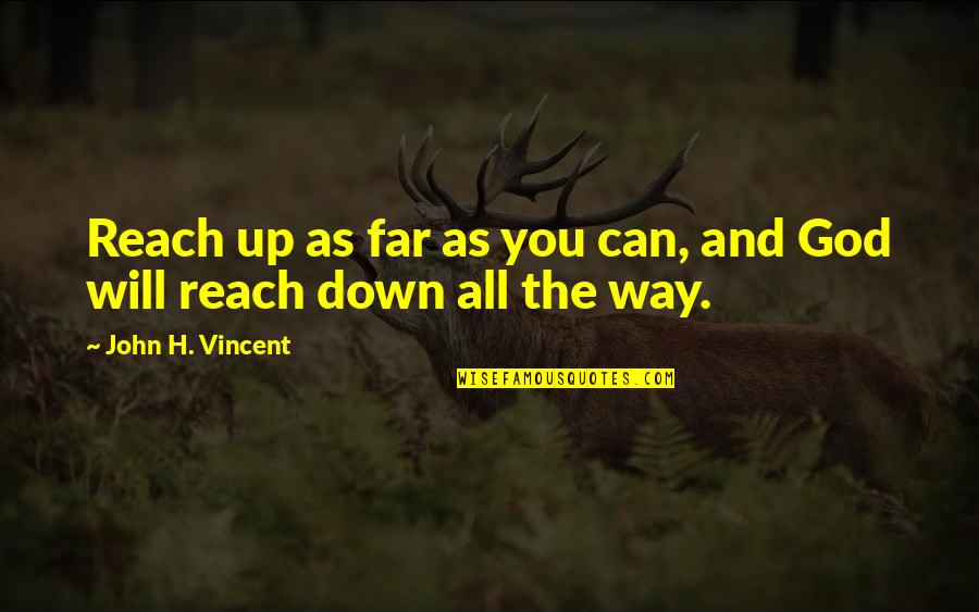 God All The Way Quotes By John H. Vincent: Reach up as far as you can, and God All The Way Quotes By John H. Vincent: Reach up as far as you can, and