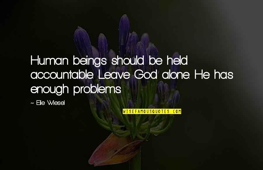 God Alone Is Enough Quotes By Elie Wiesel: Human beings should be held accountable. Leave God