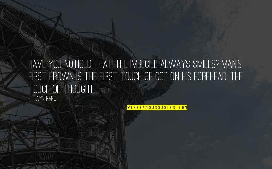 God Always Be There Quotes By Ayn Rand: Have you noticed that the imbecile always smiles? God Always Be There Quotes By Ayn Rand: Have you noticed that the imbecile always smiles?