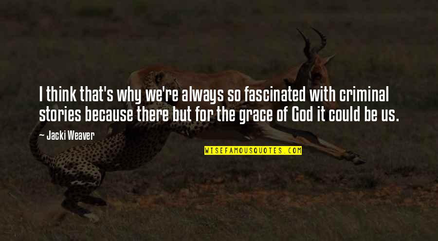 God Always Be There Quotes By Jacki Weaver: I think that's why we're always so fascinated God Always Be There Quotes By Jacki Weaver: I think that's why we're always so fascinated