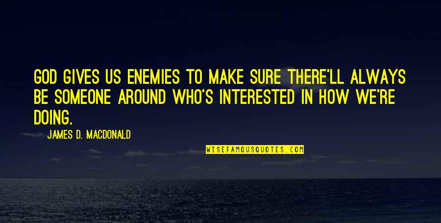 God Always Be There Quotes By James D. Macdonald: God gives us enemies to make sure there'll God Always Be There Quotes By James D. Macdonald: God gives us enemies to make sure there'll