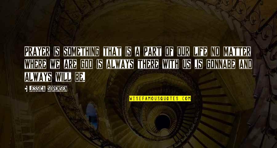 God Always Be There Quotes By Jessica Sorensen: Prayer is something that is a part of God Always Be There Quotes By Jessica Sorensen: Prayer is something that is a part of