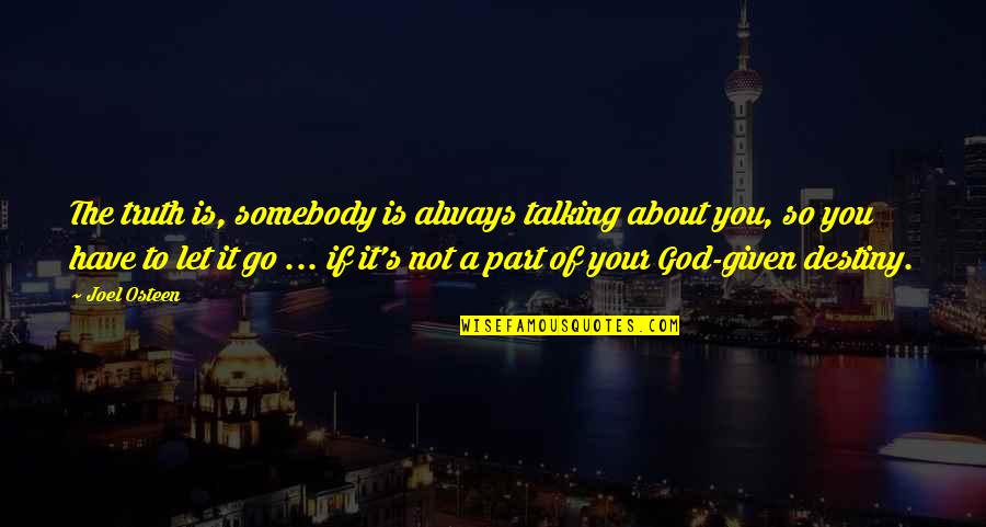 God Always Be There Quotes By Joel Osteen: The truth is, somebody is always talking about