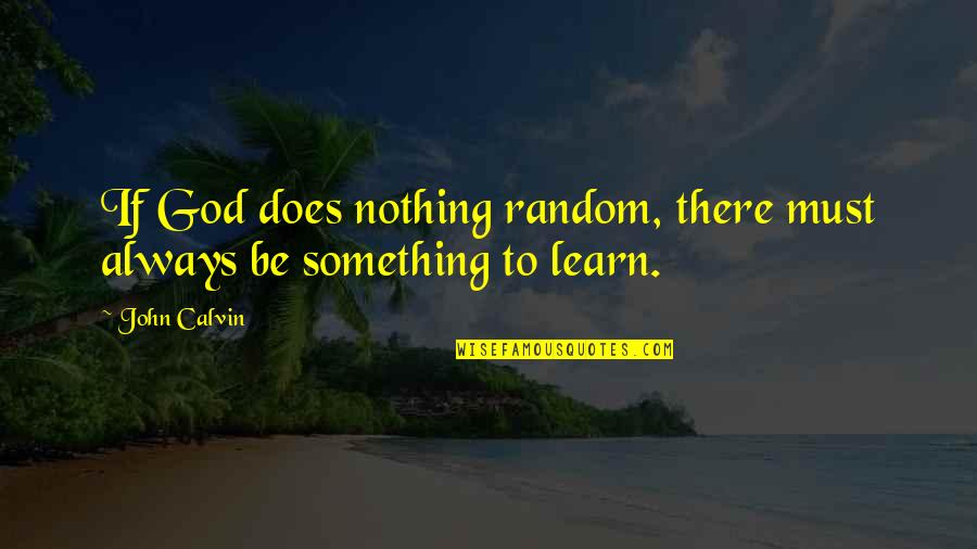 God Always Be There Quotes By John Calvin: If God does nothing random, there must always
