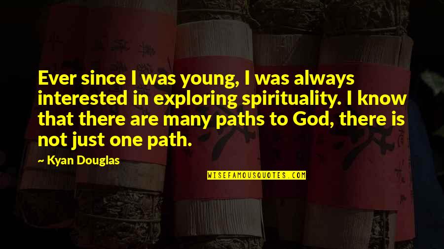 God Always Be There Quotes By Kyan Douglas: Ever since I was young, I was always