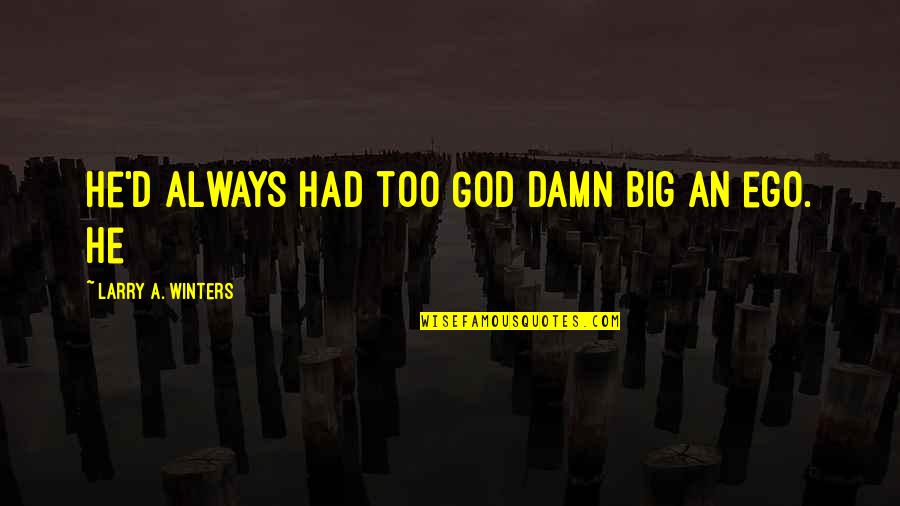 God Always Be There Quotes By Larry A. Winters: He'd always had too God damn big an God Always Be There Quotes By Larry A. Winters: He'd always had too God damn big an