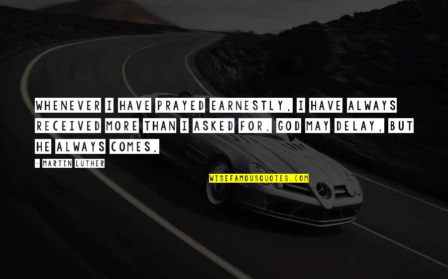 God Always Be There Quotes By Martin Luther: Whenever I have prayed earnestly, I have always God Always Be There Quotes By Martin Luther: Whenever I have prayed earnestly, I have always