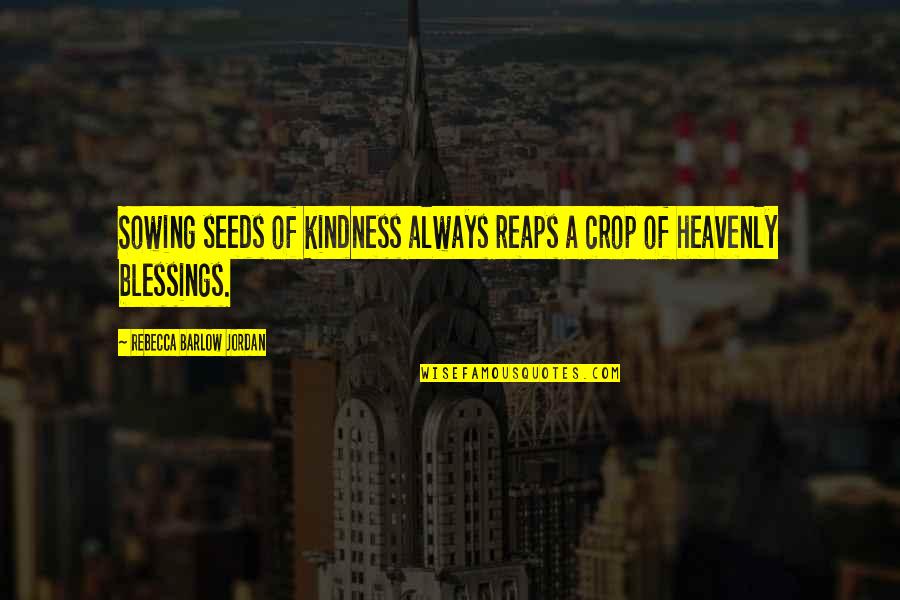 God Always Be There Quotes By Rebecca Barlow Jordan: Sowing seeds of kindness always reaps a crop