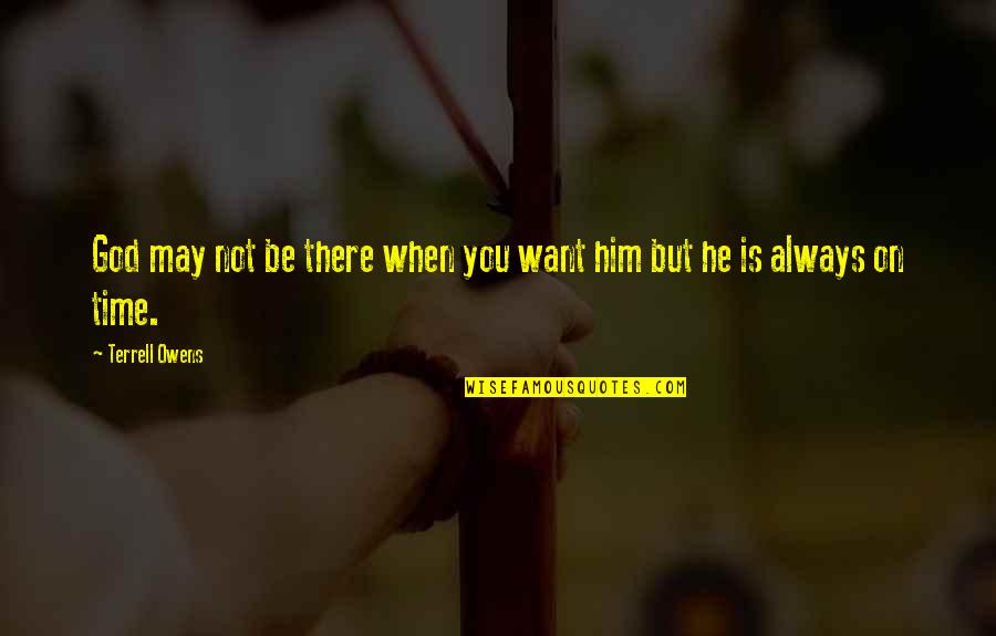 God Always Be There Quotes By Terrell Owens: God may not be there when you want God Always Be There Quotes By Terrell Owens: God may not be there when you want