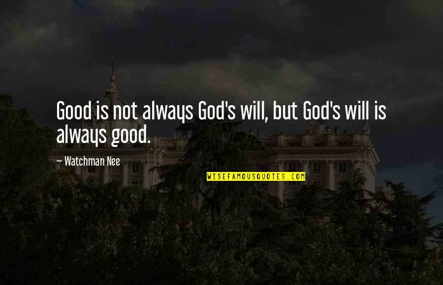 God Always Be There Quotes By Watchman Nee: Good is not always God's will, but God's