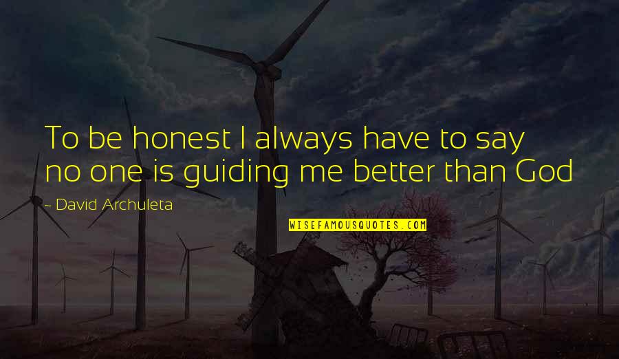 God Always Being There Quotes By David Archuleta: To be honest I always have to say God Always Being There Quotes By David Archuleta: To be honest I always have to say