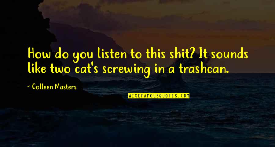God Always Bless Me Quotes By Colleen Masters: How do you listen to this shit? It