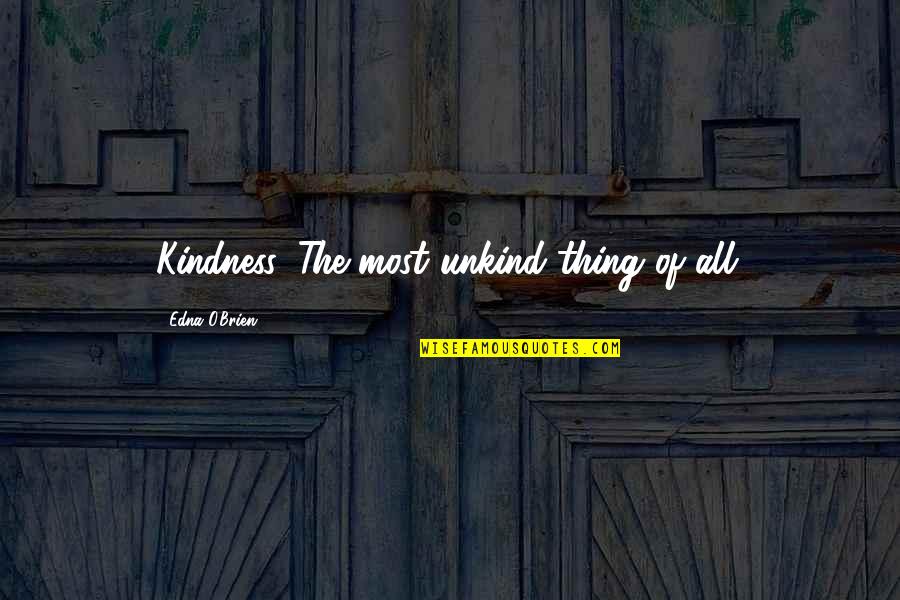 God Always Come Through Quotes By Edna O'Brien: Kindness. The most unkind thing of all. God Always Come Through Quotes By Edna O'Brien: Kindness. The most unkind thing of all.