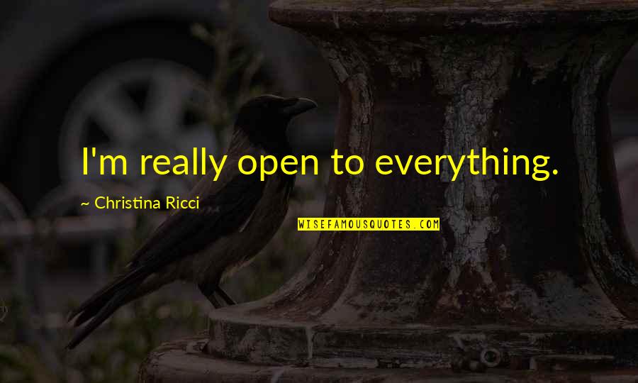 God Always Has A Plan B Quotes By Christina Ricci: I'm really open to everything. God Always Has A Plan B Quotes By Christina Ricci: I'm really open to everything.