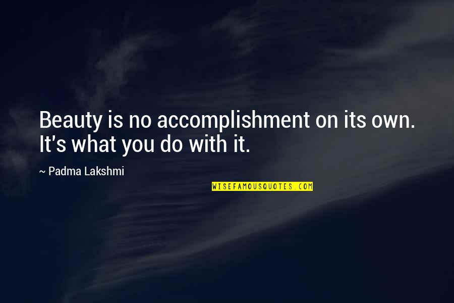 God Always Has A Plan B Quotes By Padma Lakshmi: Beauty is no accomplishment on its own. It's