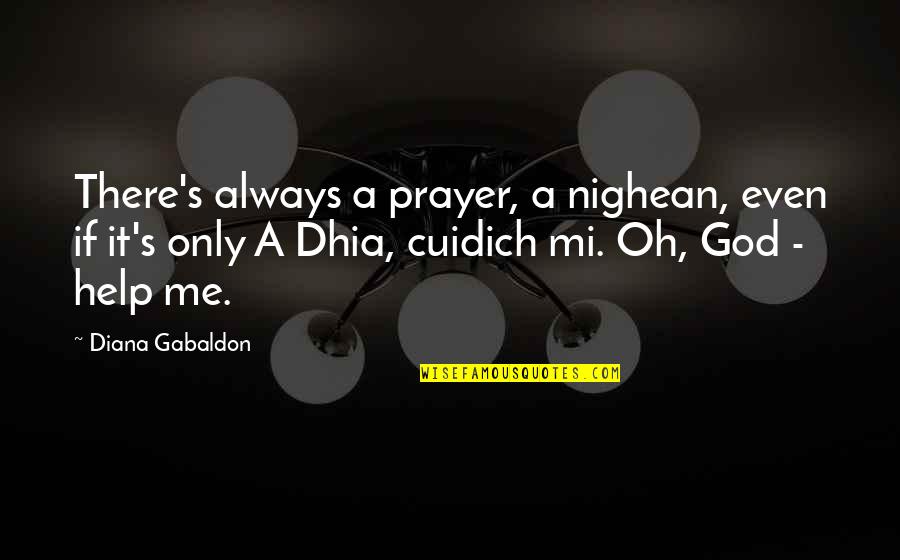 God Always Help Me Quotes By Diana Gabaldon: There's always a prayer, a nighean, even if
