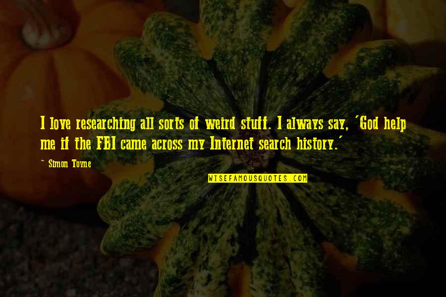 God Always Help Me Quotes By Simon Toyne: I love researching all sorts of weird stuff.