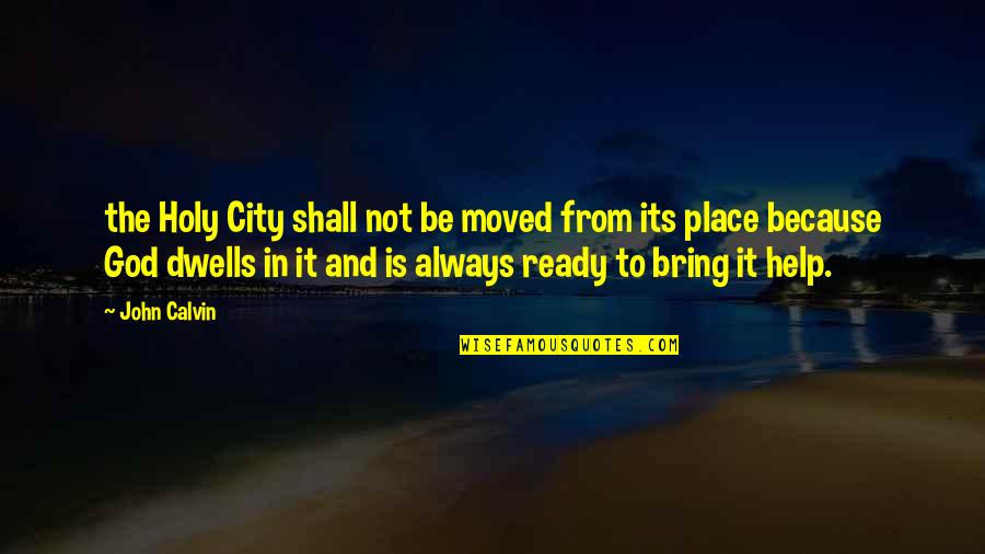 God Always Help Quotes By John Calvin: the Holy City shall not be moved from God Always Help Quotes By John Calvin: the Holy City shall not be moved from