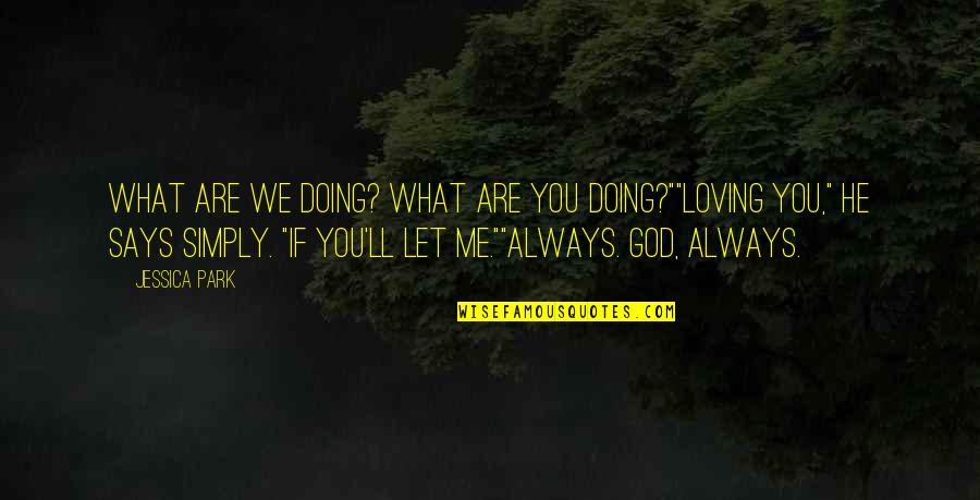 God Always Me Quotes By Jessica Park: What are we doing? What are you doing?""Loving