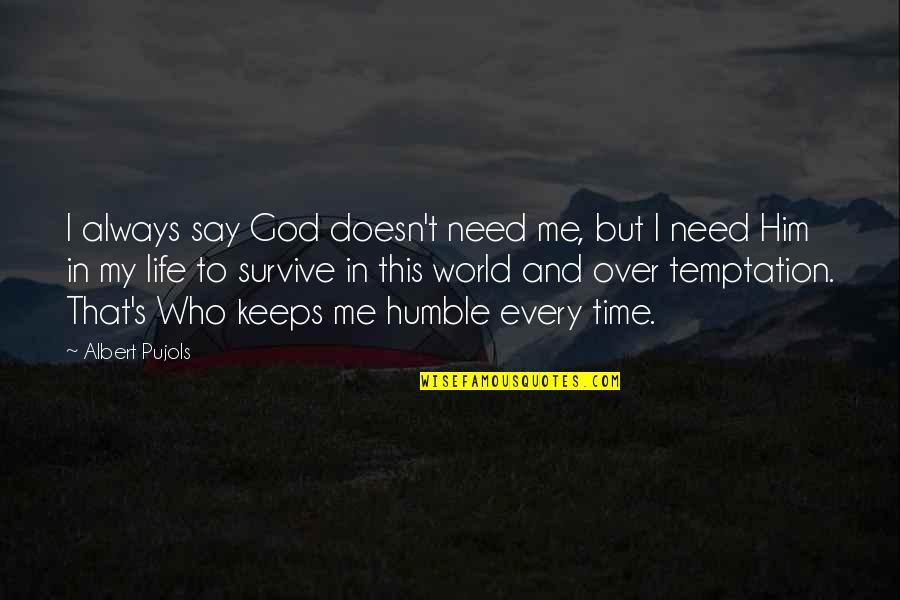 God Always On Time Quotes By Albert Pujols: I always say God doesn't need me, but