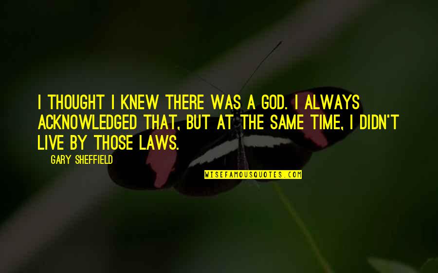 God Always On Time Quotes By Gary Sheffield: I thought I knew there was a God.