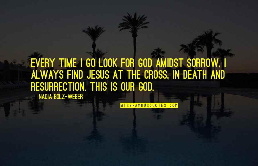 God Always On Time Quotes By Nadia Bolz-Weber: Every time I go look for God amidst