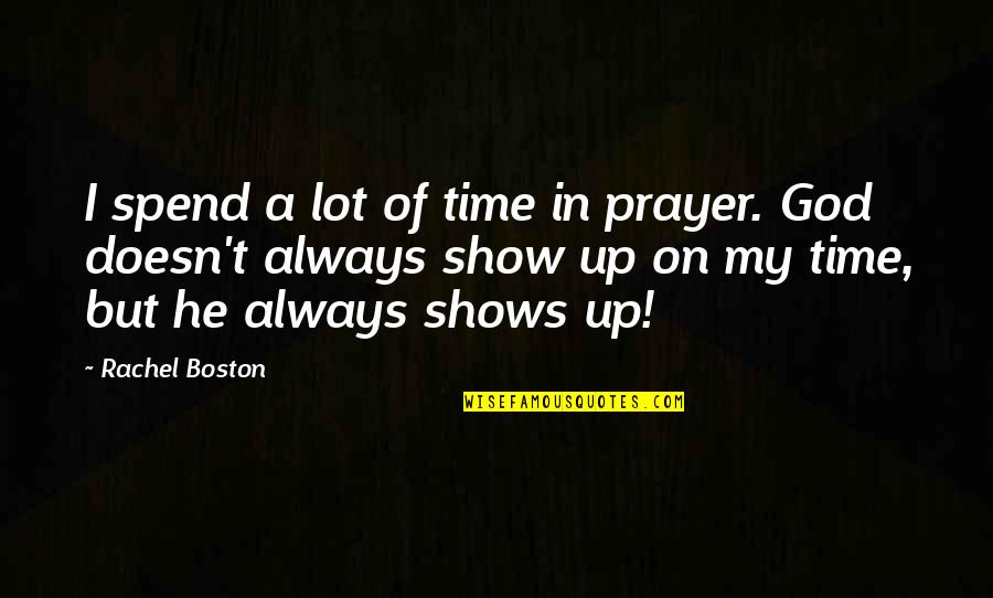 God Always On Time Quotes By Rachel Boston: I spend a lot of time in prayer.