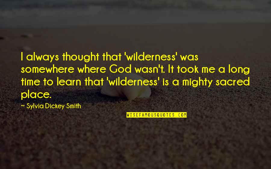 God Always On Time Quotes By Sylvia Dickey Smith: I always thought that 'wilderness' was somewhere where