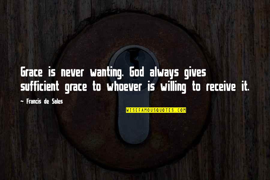 God Always Quotes By Francis De Sales: Grace is never wanting. God always gives sufficient