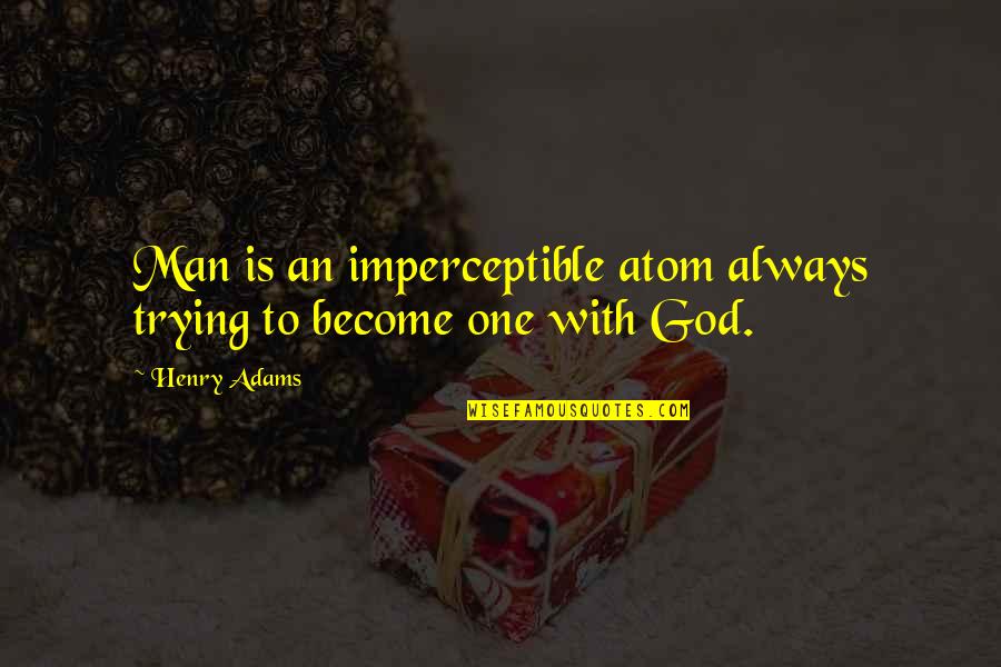 God Always Quotes By Henry Adams: Man is an imperceptible atom always trying to