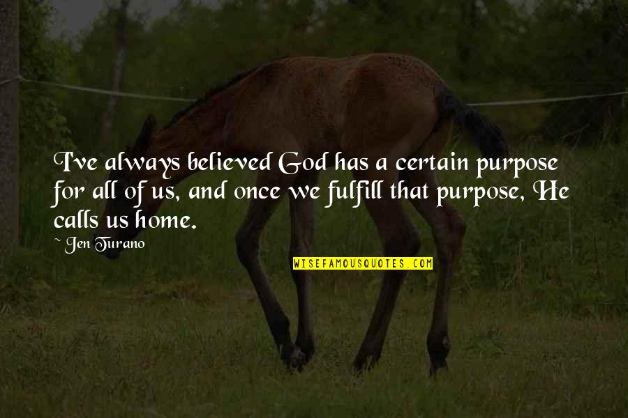 God Always Quotes By Jen Turano: I've always believed God has a certain purpose