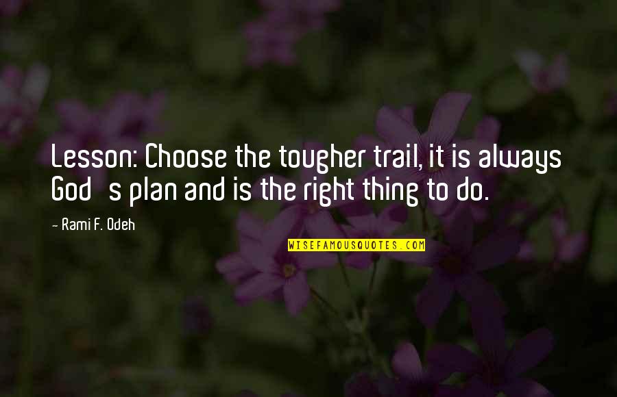 God Always Quotes By Rami F. Odeh: Lesson: Choose the tougher trail, it is always