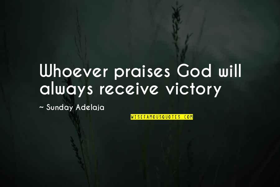 God Always Quotes By Sunday Adelaja: Whoever praises God will always receive victory