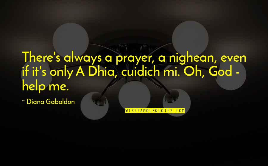 God Always There Quotes By Diana Gabaldon: There's always a prayer, a nighean, even if