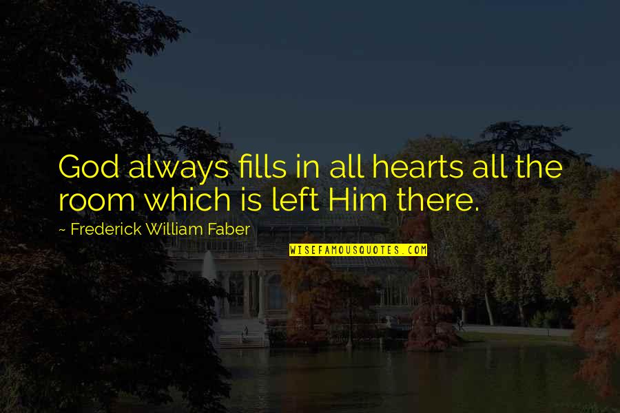 God Always There Quotes By Frederick William Faber: God always fills in all hearts all the