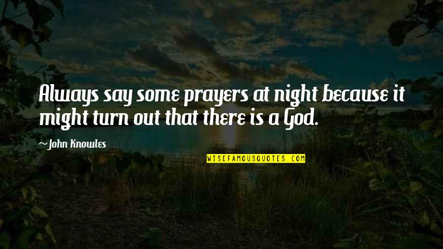 God Always There Quotes By John Knowles: Always say some prayers at night because it