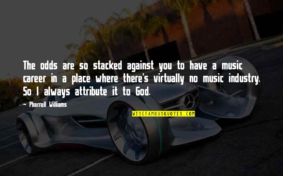 God Always There Quotes By Pharrell Williams: The odds are so stacked against you to