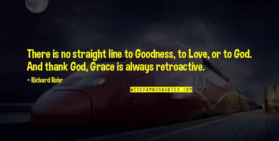 God Always There Quotes By Richard Rohr: There is no straight line to Goodness, to