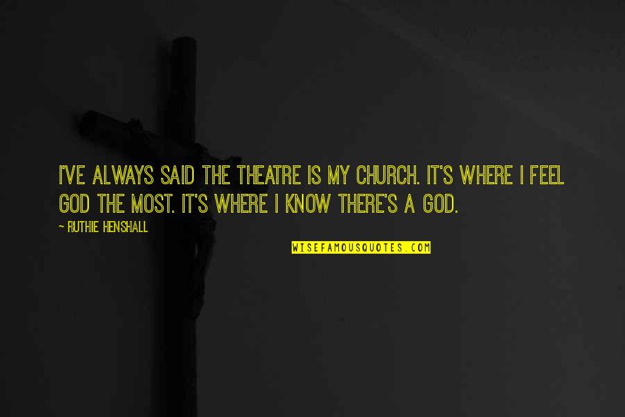 God Always There Quotes By Ruthie Henshall: I've always said the theatre is my church.