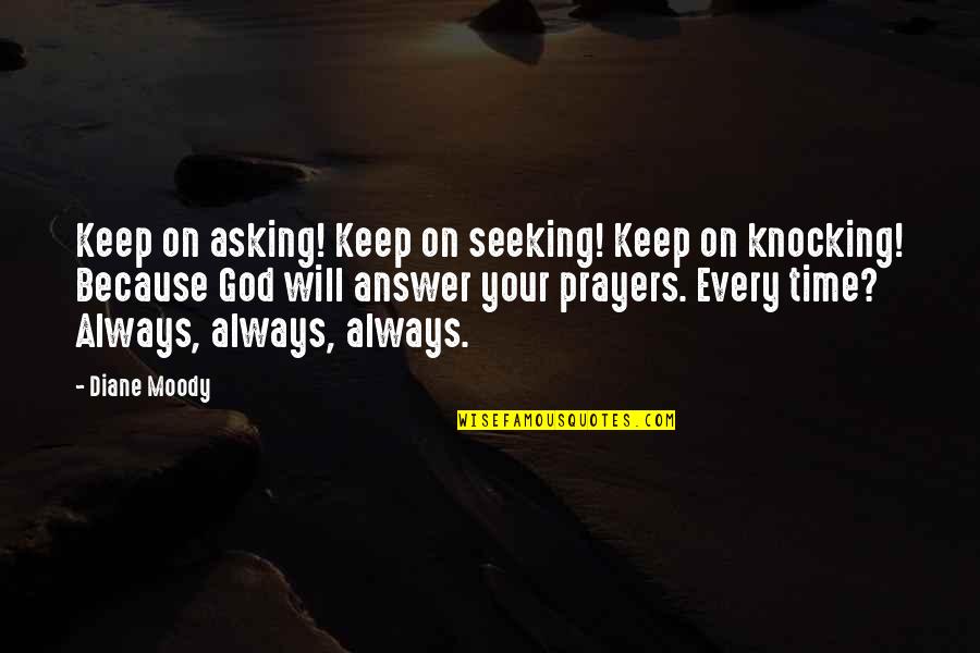 God Always Time Quotes By Diane Moody: Keep on asking! Keep on seeking! Keep on God Always Time Quotes By Diane Moody: Keep on asking! Keep on seeking! Keep on