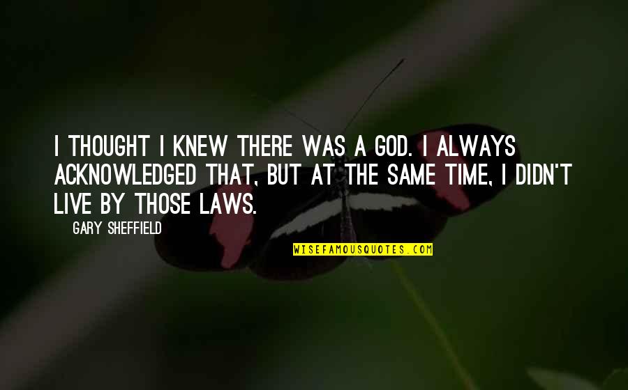 God Always Time Quotes By Gary Sheffield: I thought I knew there was a God. God Always Time Quotes By Gary Sheffield: I thought I knew there was a God.