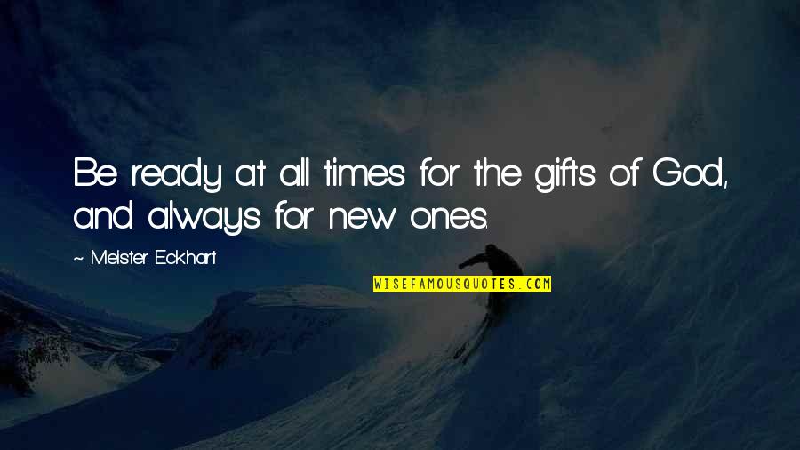 God Always Time Quotes By Meister Eckhart: Be ready at all times for the gifts