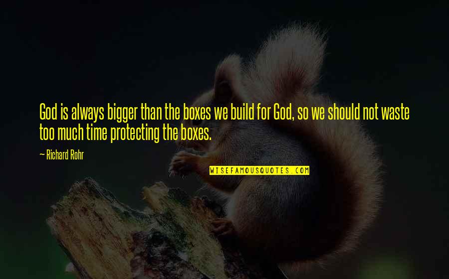 God Always Time Quotes By Richard Rohr: God is always bigger than the boxes we God Always Time Quotes By Richard Rohr: God is always bigger than the boxes we