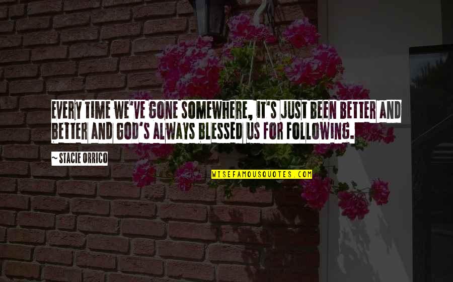 God Always Time Quotes By Stacie Orrico: Every time we've gone somewhere, it's just been