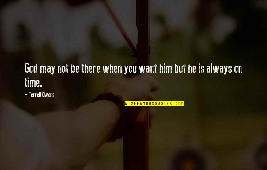 God Always Time Quotes By Terrell Owens: God may not be there when you want God Always Time Quotes By Terrell Owens: God may not be there when you want