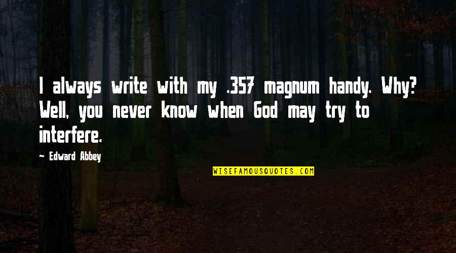 God Always With You Quotes By Edward Abbey: I always write with my .357 magnum handy. God Always With You Quotes By Edward Abbey: I always write with my .357 magnum handy.