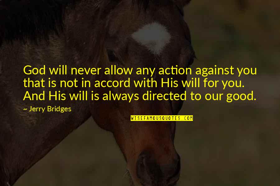 God Always With You Quotes By Jerry Bridges: God will never allow any action against you