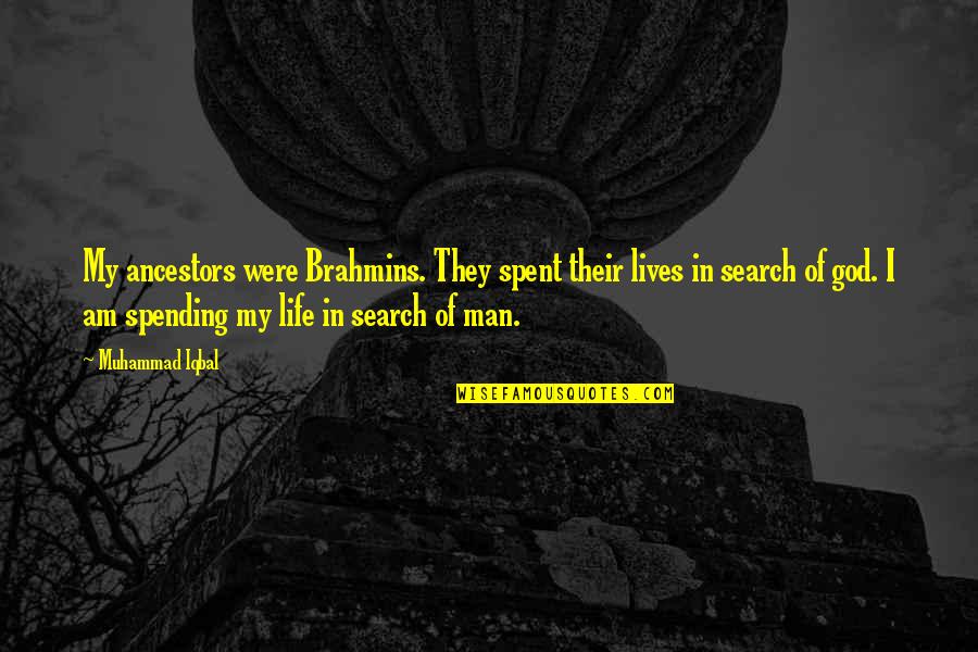 God And Ancestors Quotes By Muhammad Iqbal: My ancestors were Brahmins. They spent their lives God And Ancestors Quotes By Muhammad Iqbal: My ancestors were Brahmins. They spent their lives
